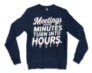 Meetings, Where Minutes Turn Into Hours Men/Unisex Long Sleeve Sweatshirt in Navy Color