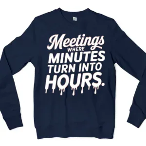 Meetings, Where Minutes Turn Into Hours Men/Unisex Long Sleeve Sweatshirt in Navy Color
