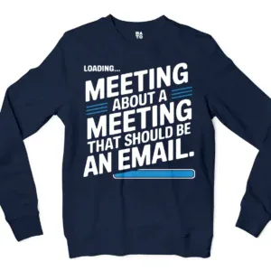 Meeting About A Meeting That Should Be An Email Men/Unisex Long Sleeve T-Shirt in Navy Color