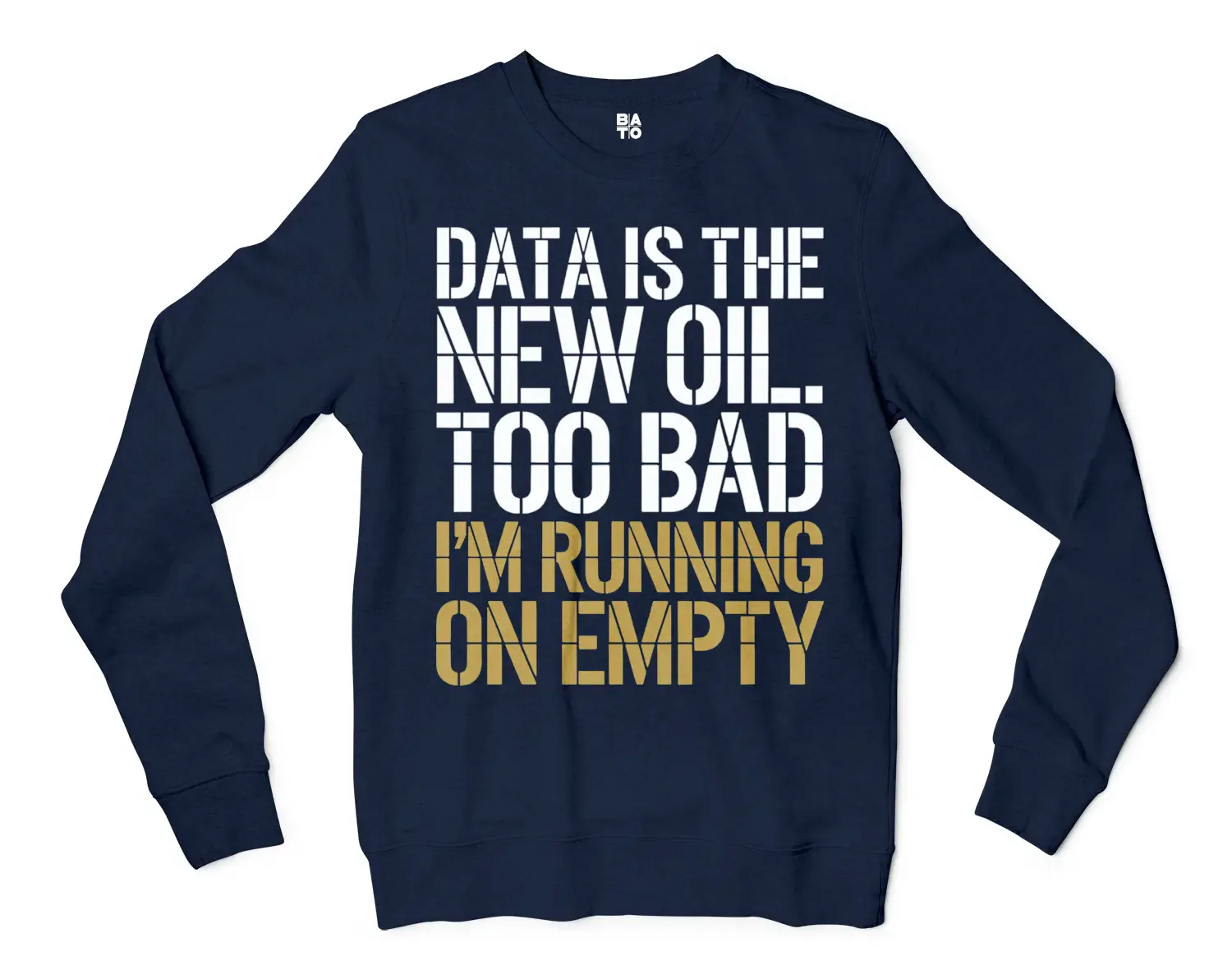Data Is The New Oil, Too Bad, Im Running On Empty Men/Unisex Long Sleeve Sweatshirt in Navy Color