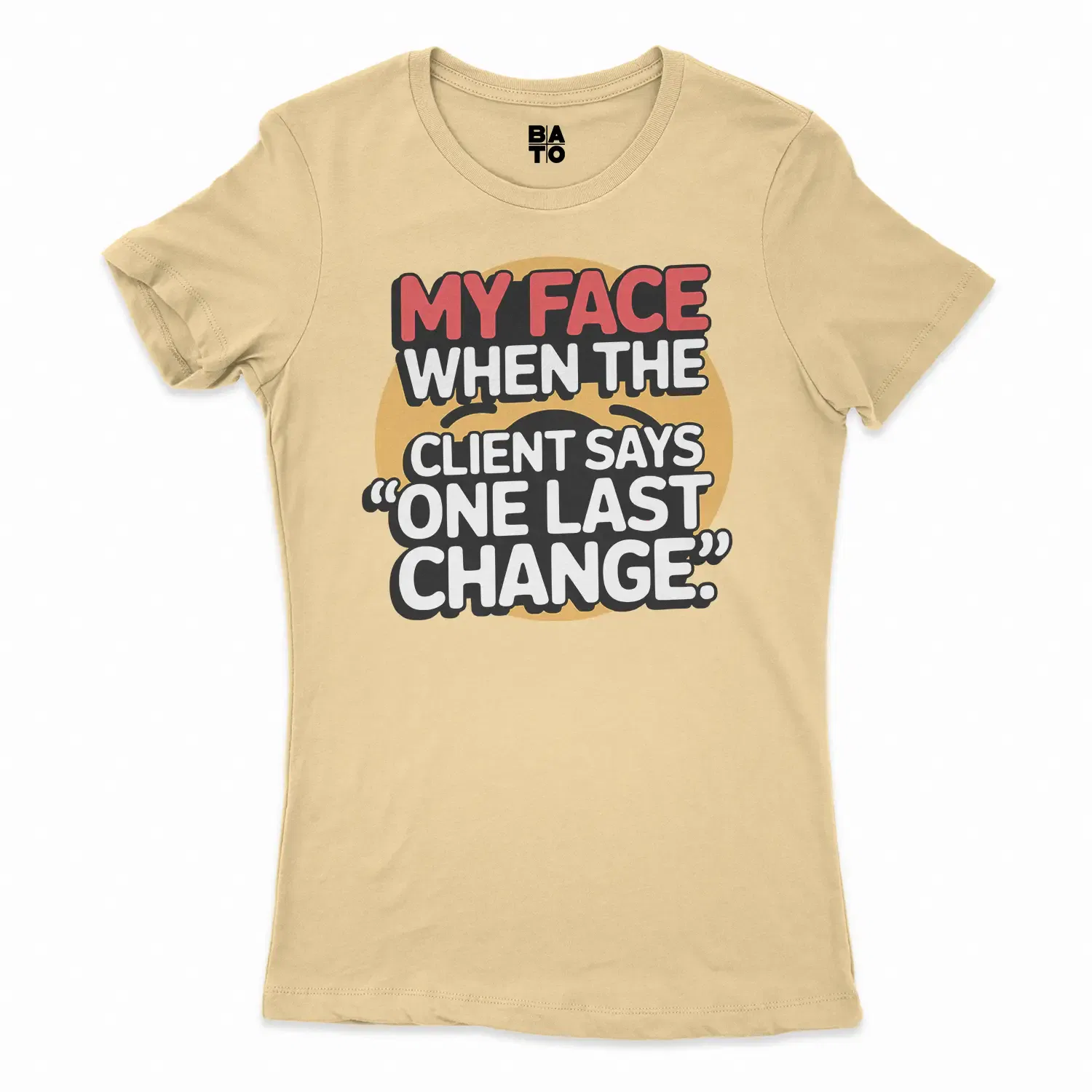 My Face When The Client Says One Last Change Women's T-Shirt in Solid Banana Cream Color