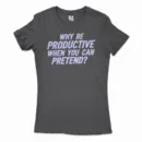 Why Be Productive When You Can Pretend Women's T-Shirt in Solid Black Color