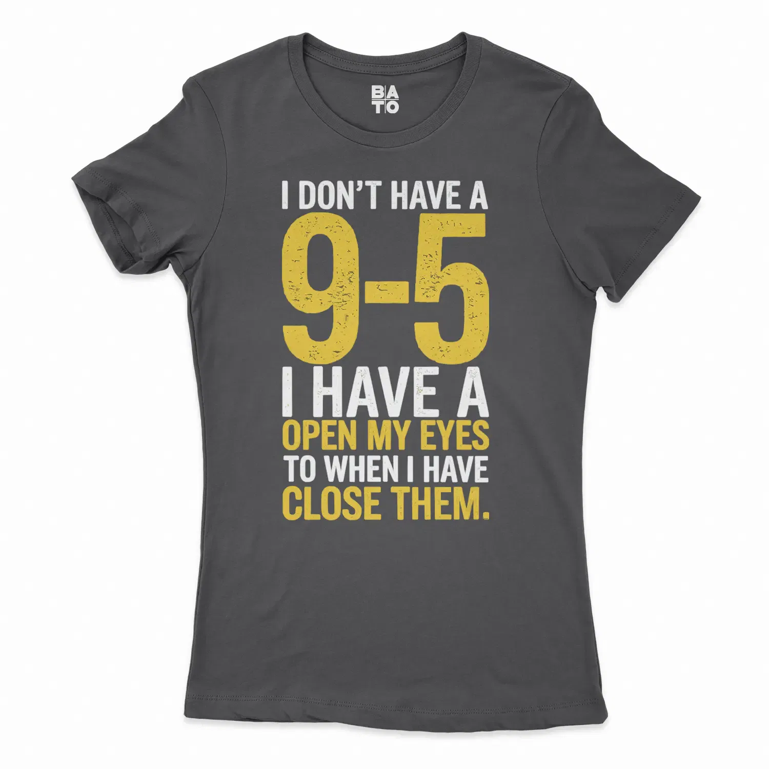I Dont Have A 9 5, I Have A Open My Eyes To When I Close Them Women's T-Shirt in Solid Black Color