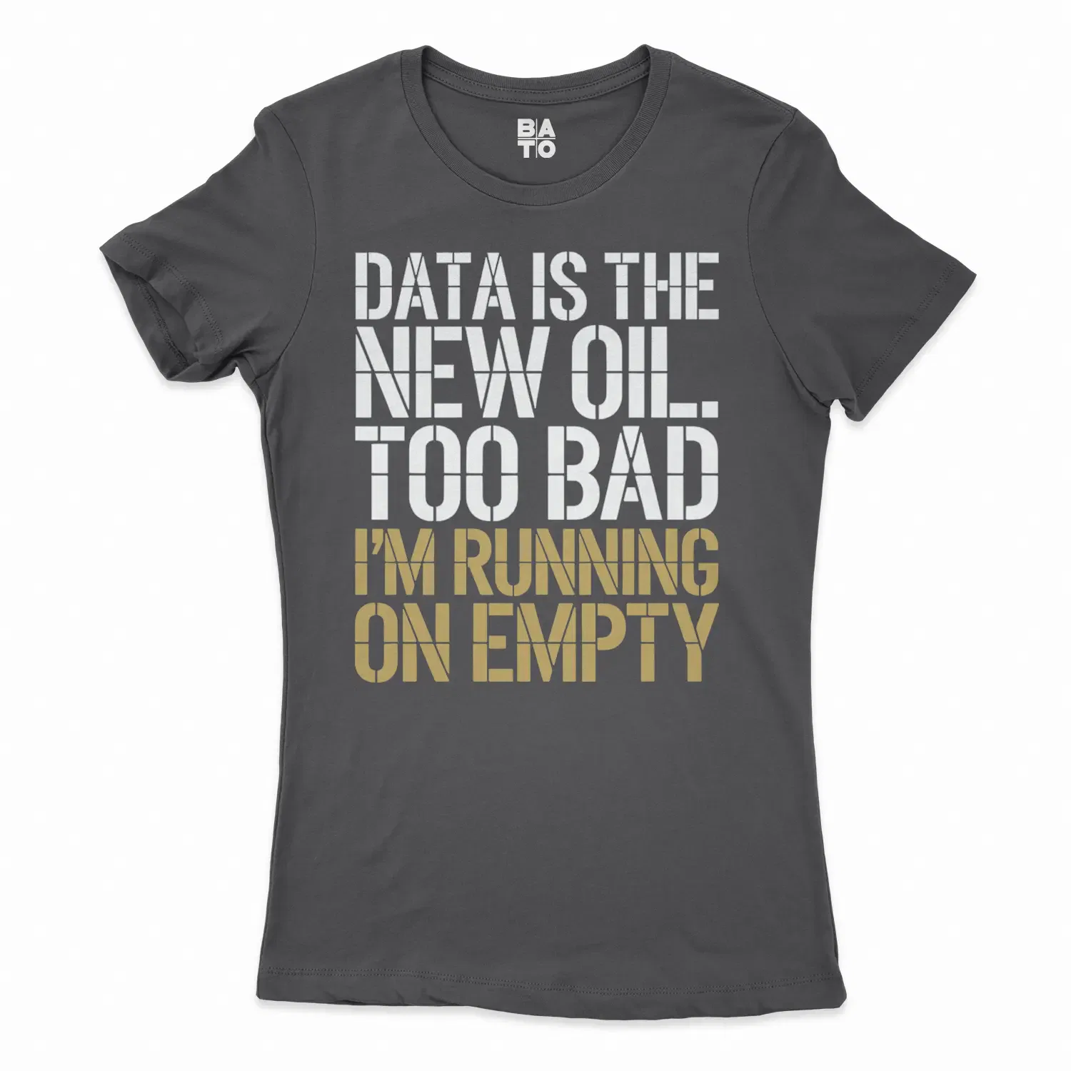 Data Is The New Oil, Too Bad, Im Running On Empty Women's T-Shirt in Solid Black Color