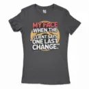 My Face When The Client Says One Last Change Women's T-Shirt in Solid Black Color