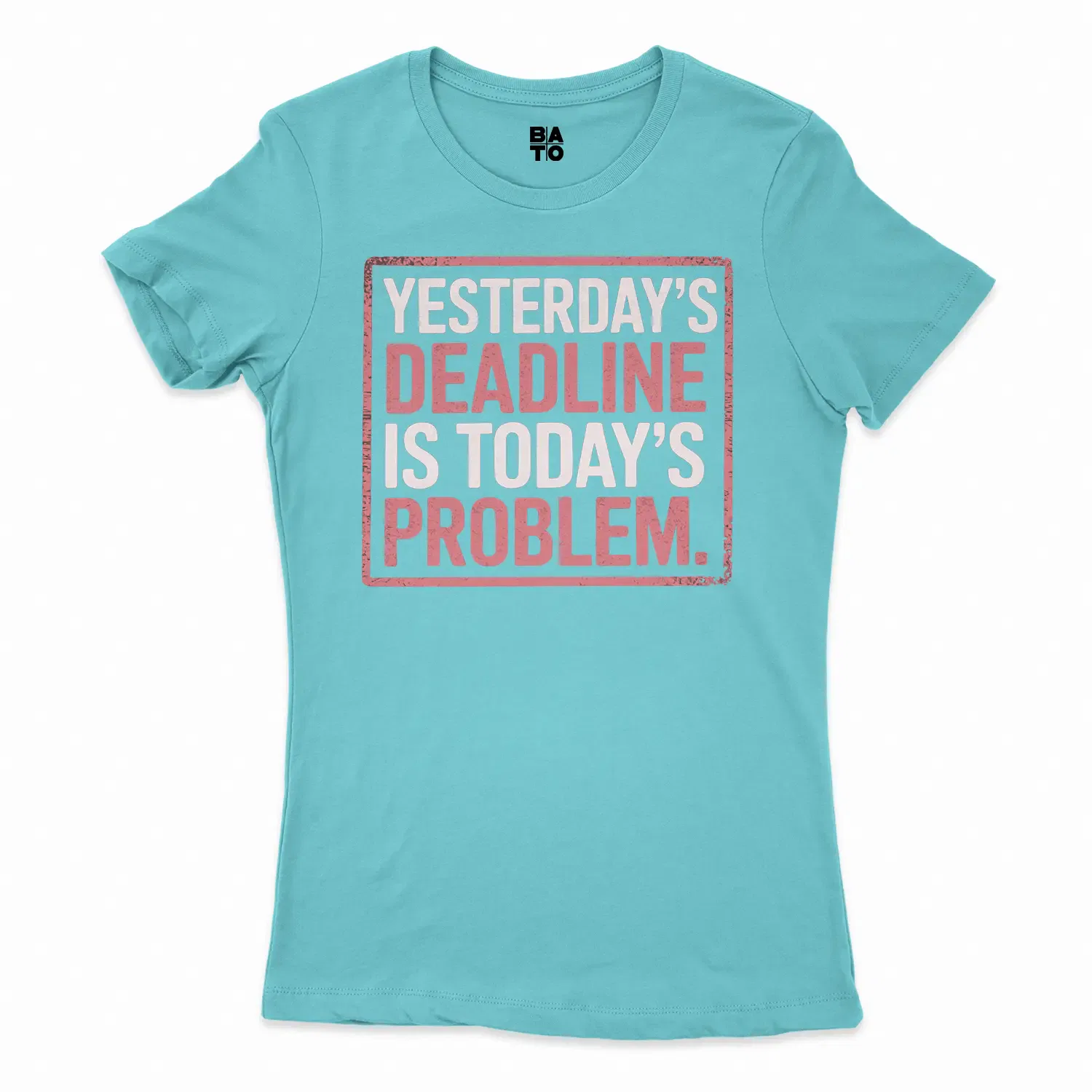 Yesterdays Deadline Is Todays Problem Women's T-Shirt in Solid Cancun Color