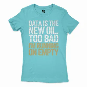 Data Is The New Oil, Too Bad, Im Running On Empty Women's T-Shirt in Solid Cancun Color