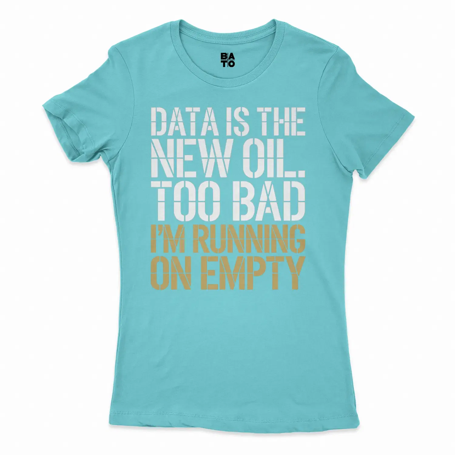 Data Is The New Oil, Too Bad, Im Running On Empty Women's T-Shirt in Solid Cancun Color