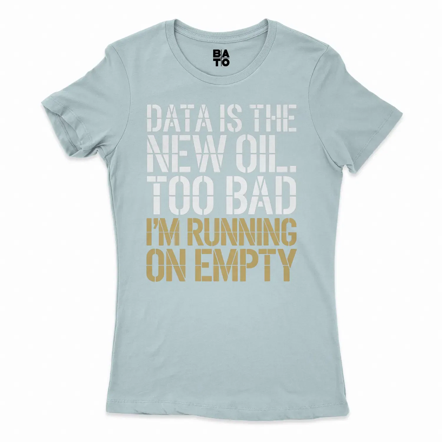 Data Is The New Oil, Too Bad, Im Running On Empty Women's T-Shirt in Solid Light Blue Color