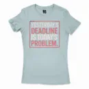Yesterdays Deadline Is Todays Problem Women's T-Shirt in Solid Light Blue Color