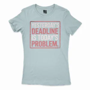 Yesterdays Deadline Is Todays Problem Women's T-Shirt in Solid Light Blue Color