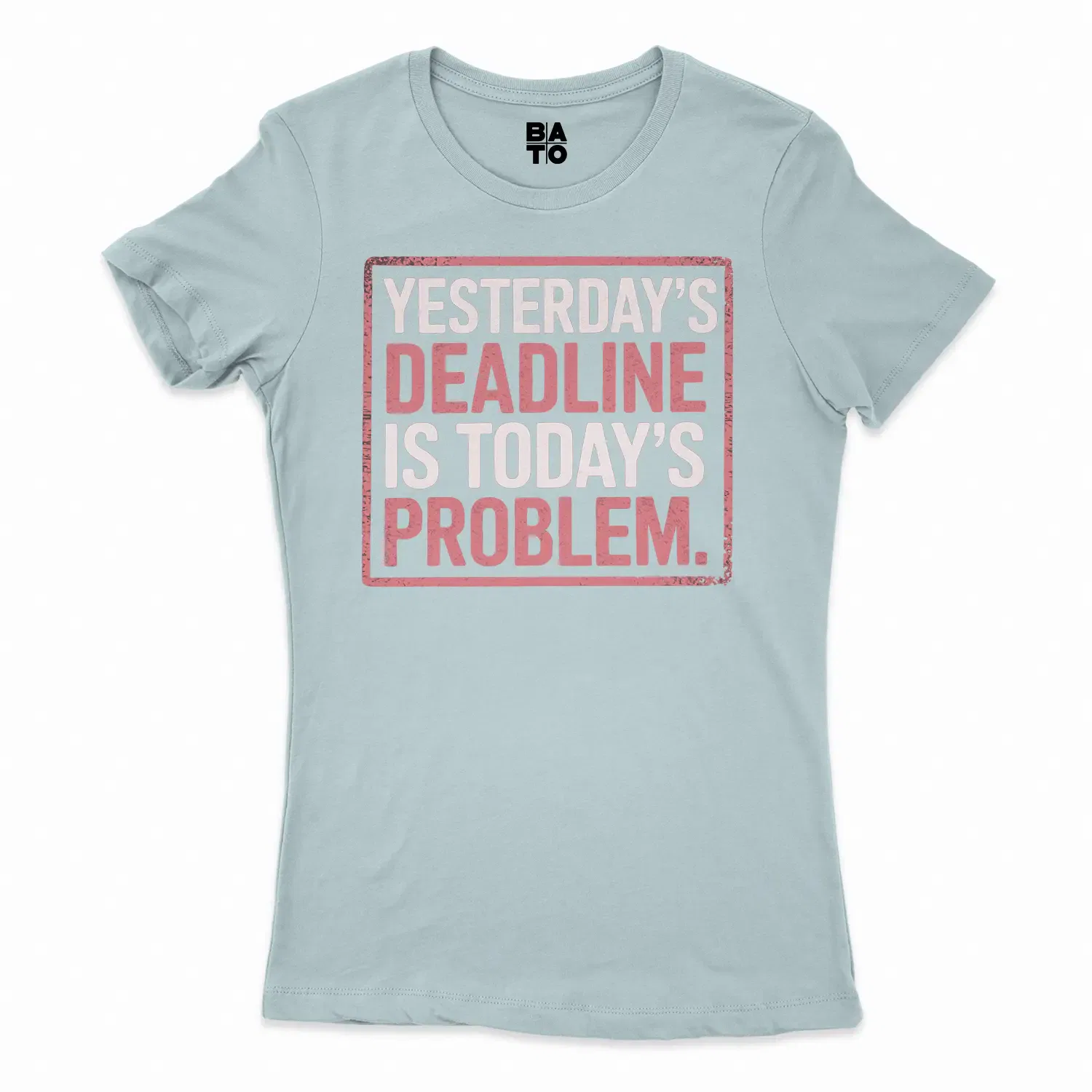 Yesterdays Deadline Is Todays Problem Women's T-Shirt in Solid Light Blue Color