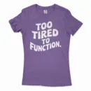 To Tired To Function Women's T-Shirt in Solid Purple Rush Color
