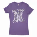 Nothing Makes Sense Before Coffee Women's T-Shirt in Solid Purple Rush Color