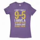 I Dont Have A 9 5, I Have A Open My Eyes To When I Close Them Women's T-Shirt in Solid Purple Rush Color