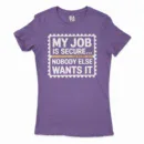 My Job Is Secure, Nobody Else Wants It Women's T-Shirt in Solid Purple Rush Color