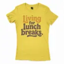Living For Lunch Breaks Women's T-Shirt in Solid Vibrant Yellow Color