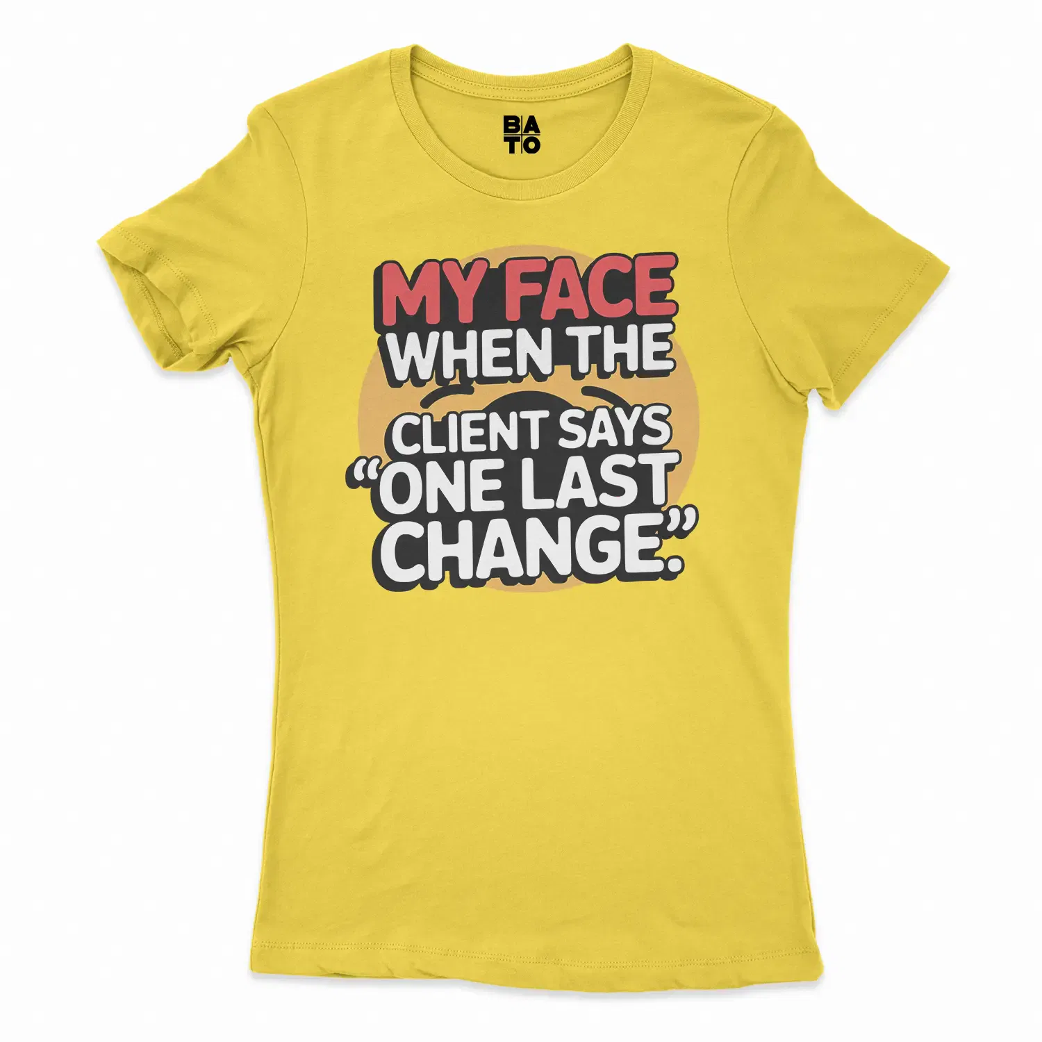 My Face When The Client Says One Last Change Women's T-Shirt in Solid Vibrant Yellow Color