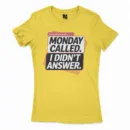 Monday Called, I Didnt Answer Women's T-Shirt in Solid Vibrant Yellow Color