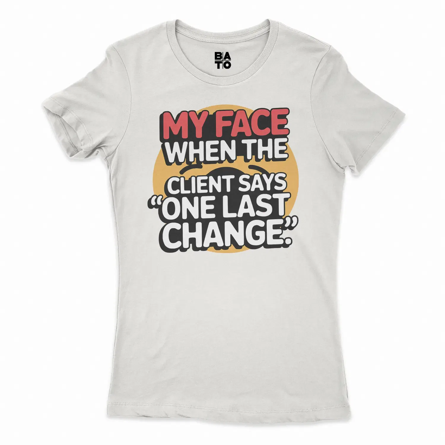 My Face When The Client Says One Last Change Women's T-Shirt in Solid White Color