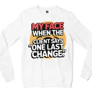 My Face When The Client Says One Last Change Men/Unisex Long Sleeve T-Shirt in White Color