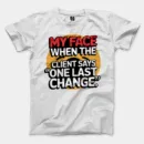 My Face When The Client Says One Last Change Men/Unisex T-Shirt in White Color
