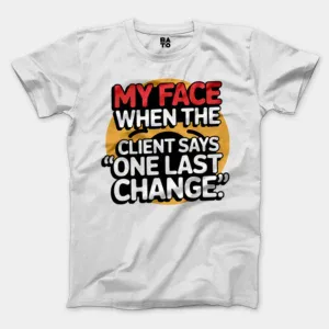 My Face When The Client Says One Last Change Men/Unisex T-Shirt in White Color